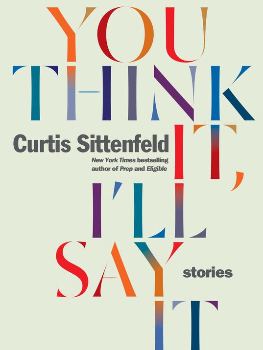 Book Review You Think It I Ll Say It By Curtis Sittenfeld