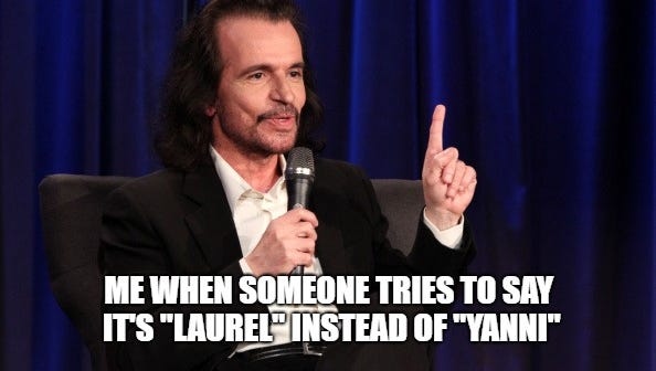 Clearly, it's Yanni. No wait, it's Laurel. No, it's Yanni. No, it's Laurel.
