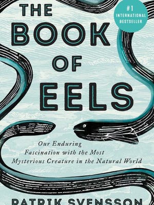 "The Book of Eels: Our Enduring Fascination with the Most Mysterious Creature in the Natural World"