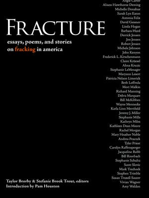 "Fracture: Essays, Poems, and Stories on Fracking in America."