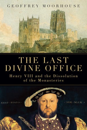 In this cover image image released by BlueBridge Books,"The Last Divine Office: Henry VIII and the Dissolution of the Monasteries," by Geoffrey Moorhouse is shown.