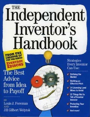 “The Independent Inventor’s Handbook,” Louis J. Foreman and Jill Gilbert Welytok (Workman Publishing, 242 pages, $14.95)