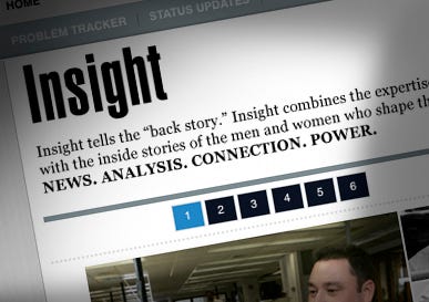 Insight tells the "back story." Insight combines the expertise of our journalists and the Editorial Board with the inside stories of the men and women who shape the Rock River Valley. Insight is News. Analysis. Connection. Power.
