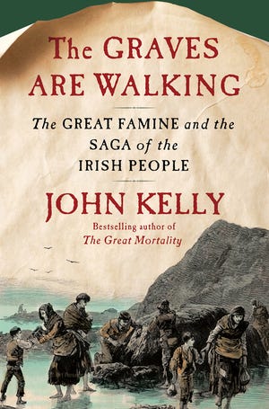 The Graves are Walking: The Great Famine and the Saga of the Irish People, by John Kelly