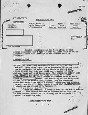 FBI A document, obtained by the Associated Press through the Freedom of Information Act, from playwright Arthur Miller's FBI file, shows an FBI report stating, "the New York Daily News received an anonymous telephone call" on July 3, 1956. The caller, "an unidentified male," stated "Arthur Miller had been and still was a member of the CP (Communist Party) and was their cultural front man," and (his wife) "Marilyn Monroe" also "had drifted into the Communist orbit." The file revealed Miller had been the subject of FBI surveillance for a long time.