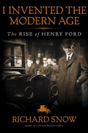 “I Invented the Modern Age: The Rise of Henry Ford,” by Richard Snow.