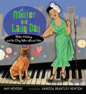 “Mister and Lady Day: Billie Holiday and the Dog Who Loved Her” by Amy Novesky, illustrations by Vanessa Brantley Newton, c. 2013, Harcourt, $16.99, 32 pages.