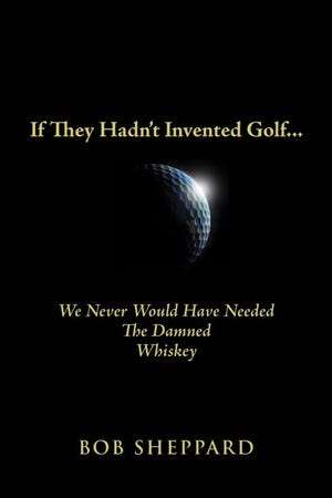 'If They Hadn’t Invented Golf...We Never Would Have Needed the Damn Whisky'
