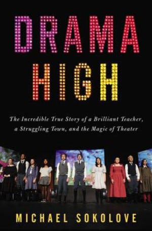"Drama High: The Incredible True Story of a Brilliant Teacher, a Struggling Town, and the Magic of Theater" by Michael Sokolove.