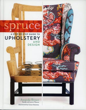 Amanda Brown offers guides to getting longer life out of furniture or just making it more modern in "Spruce: A Step-by-Step Guide to Upholstery and Design." (Akron Beacon Journal/MCT)