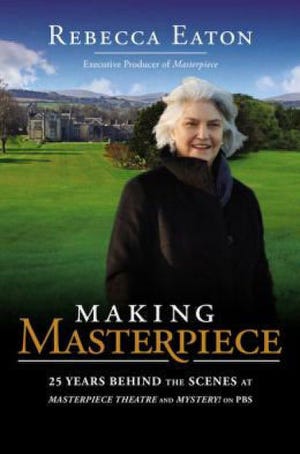 "MAKING MASTERPIECE: 25 Years Behind the Scenes at Masterpiece Theatre and Mystery on PBS," by Rebecca Eaton