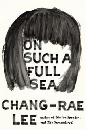 "On Such a Full Sea," by Chang-rae Lee