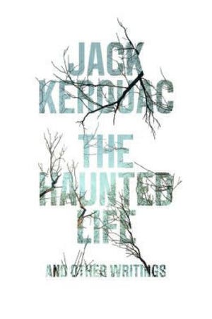 "THE HAUNTED LIFE And Other Writings," by Jack Kerouac. Edited by Todd F. Tietchen