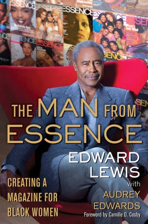 'The Man from Essence: Creating a Magazine for Black Women" by Edward Lewis with Audrey Edwards, foreword by Camille O. Cosby. $25, 311 pages.
