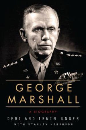 "GEORGE MARSHALL: A Biography," by Debi and Irwin Unger with Stanley Hirshson