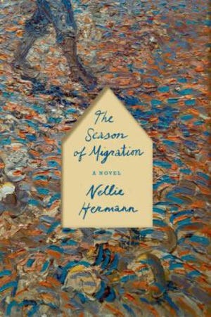 "THE SEASON OF MIGRATION: A Novel," by Nellie Hermann