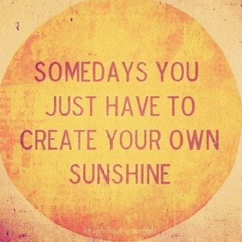 Some days, the only sunshine comes from within