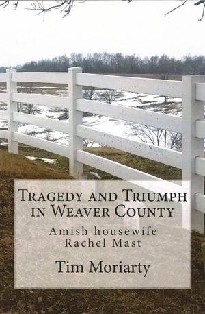 “Tragedy and Triumph In Weaver County: Amish housewife Rachel Mast,” by Tim Moriarty.
