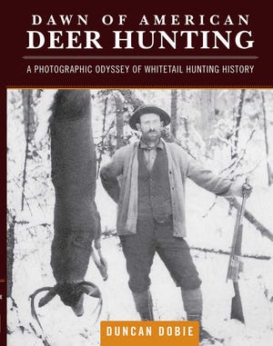Duncan Dobie's newest book, "Dawn of American Deer Hunting," includes classic stories of famous turn-of-the-century bucks, along with more than 300 rare photos from the early days of American deer hunting.