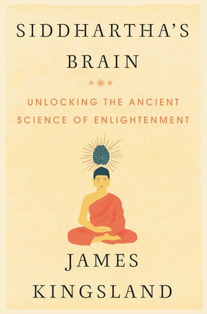 This book cover image released by William Morrow shows, "Siddhartha's Brain: Unlocking the Ancient Science of Enlightenment," by James Kingsland. (William Morrow via AP)