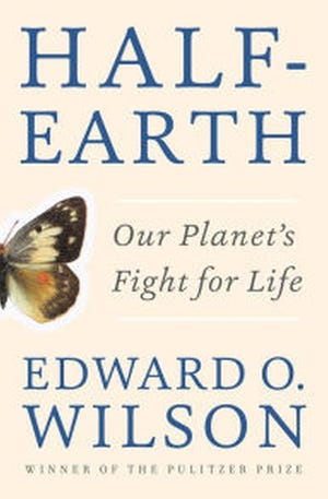 "Half-Earth: Our Planet's Fight for Life," by Edward O. Wilson. Liveright. 272 pages. $25.95.