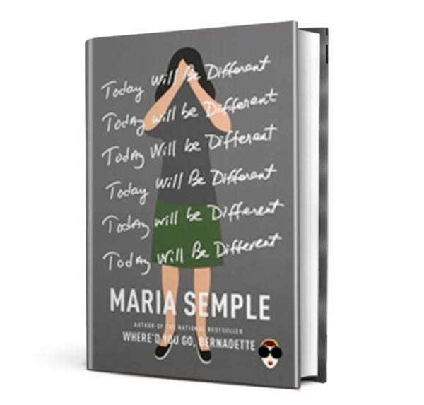 "Today Will Be Different" (Little, Brown and Co., 259 pages, $27) by Maria Semple