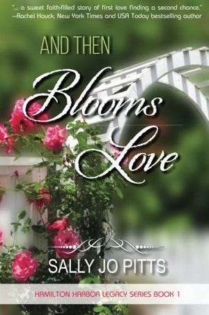 'And Then Blooms Love' is the first novel in the Hamilton Harbor Legacy series by Sally Jo Pitts. [CONTRIBUTED PHOTO]