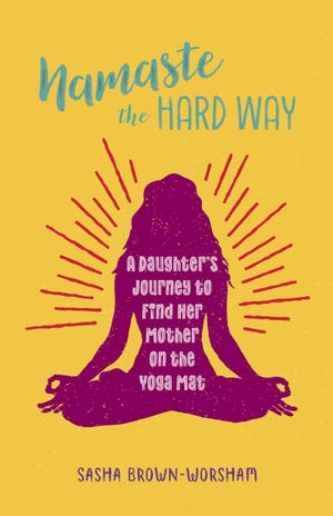 The cover of "Namaste the Hard Way: A Daughter's Journey to Find Her Mother On the Yoga Mat," by Sasha Brown-Worsham. [Health Communications Inc. via AP]
