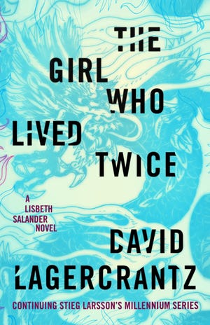 "The Girl Who Lived Twice" by David Lagercrantz, translated by George Goulding (Knopf)
