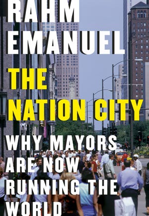 "The Nation City: Why Mayors are Now Running the World" by Rahm Emanuel (Penguin Random House)