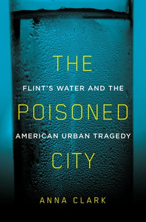 "The Poisoned City: Flint’s Water and the American Urban Tragedy" by Anna Clark