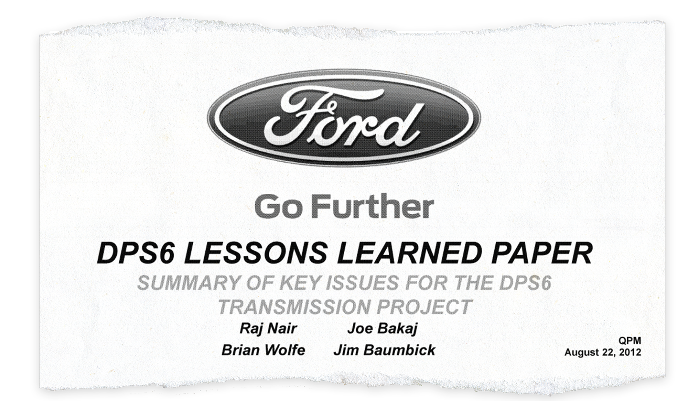 Ford's 2012 "Lessons Learned" review of the DPS6 transmission found that "at each early checkpoint, it became more apparent” that the transmission systems for the 2011 Fiesta program “were not capable to meet customer expectations.”