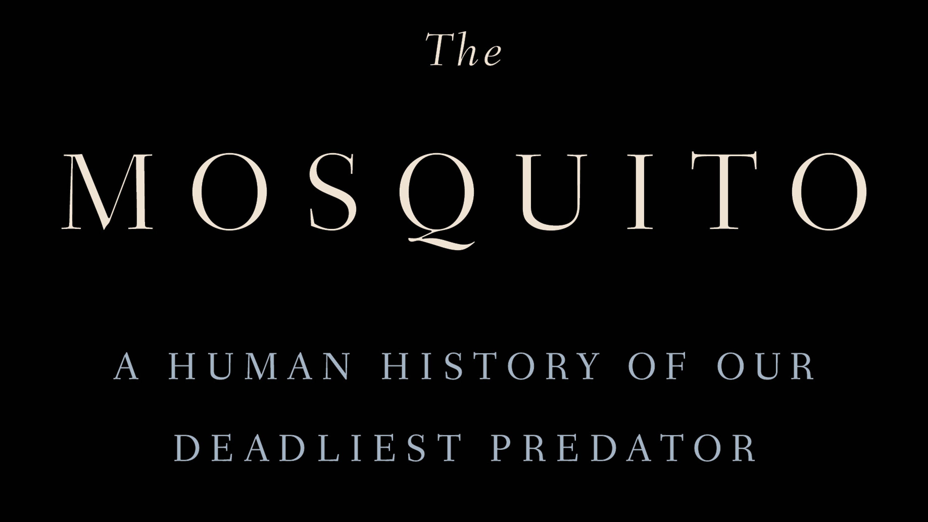 Image result for The Mosquito: A Human History of Our Deadliest Predator