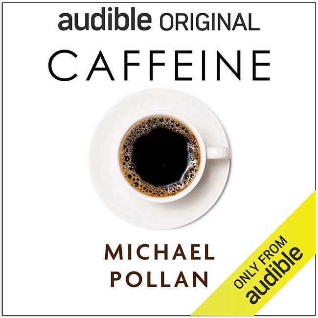 "Caffeine," by Michael Pollan.