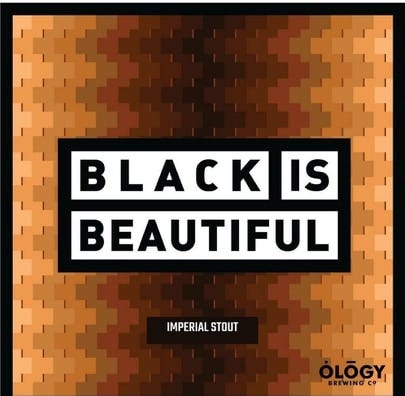 Ology has joined a nationwide collaboration of a stout called "Black Is Beautiful":  450 breweries will make the same beer and donate the proceeds to police brutality reform and legal defenses for those wronged.