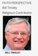 Bill Tinsley reflects on current events and life experience from a faith perspective. His books are available at www.tinsleycenter.com. Email bill@tinsleycenter.com.