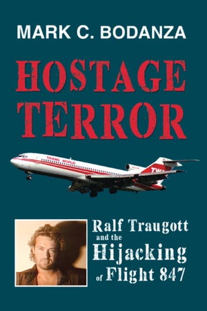 The cover of Mark Bodanza’s latest book, “Hostage Terror: Ralf Traugott and the Hijacking of Flight 847.”