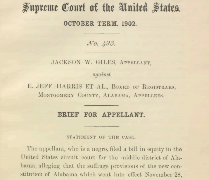 The first page of Wilford Smith's brief to the U.S. Supreme Court in Giles v. Harris. Smith argued that Alabama's 1901 Constitution, designed to deny the vote to Blacks and poor whites, violated the 14th and 15th amendments to the U.S. Constitution.