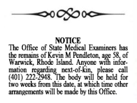 Notice: The office of the Medical Examiner has the remains of Kevin Pendleton, age 58, of Warwick, Rhode Island. 