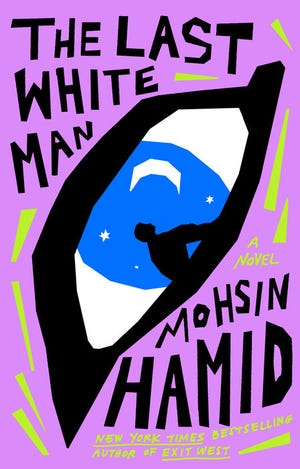 “The Last White Man,” by Mohsin Hamid.