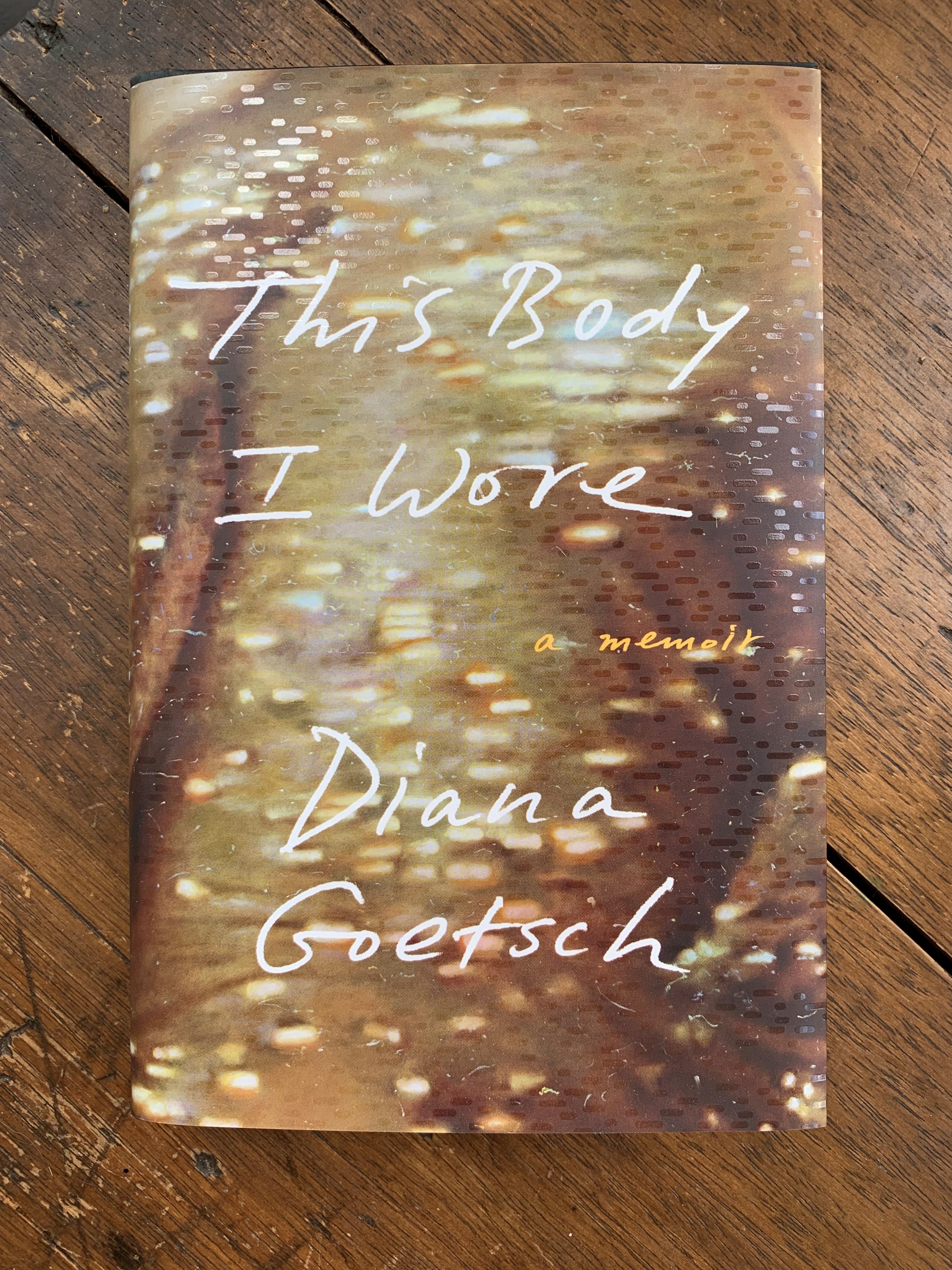 'This Body I Wore' is a memoir by Diana Goetsch, a New York City writer, poet and educator. (2022, Farrar, Straus and Giroux)