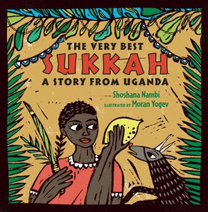 “The Very Best Sukkah: A Story from Uganda” by Shoshana Nambi, illustrated by Moran Yogev 