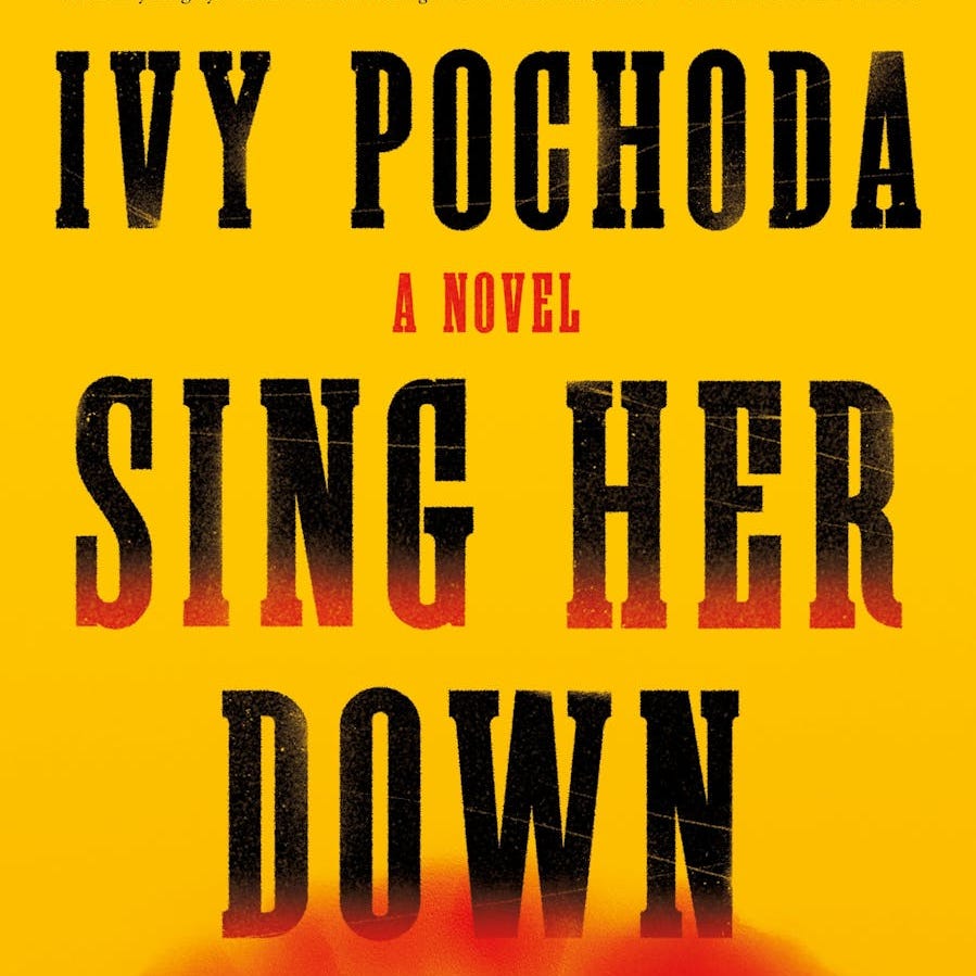 "Sing Her Down," by Ivy Pochoda.